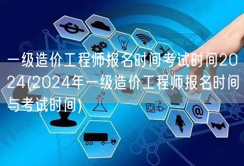 一级造价工程师报名时间考试时间2024 