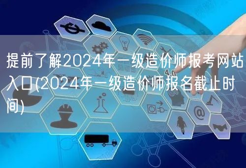提前了解2024年一级造价师报考网站入口
