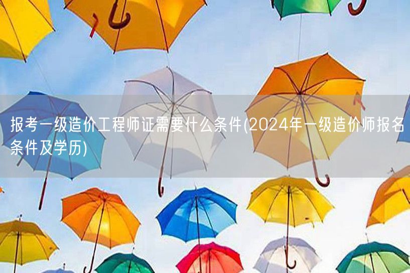 报考一级造价工程师证需要什么条件 202