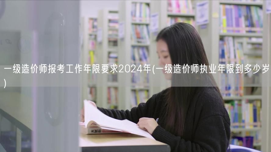 一级造价师报考工作年限要求2024年 执