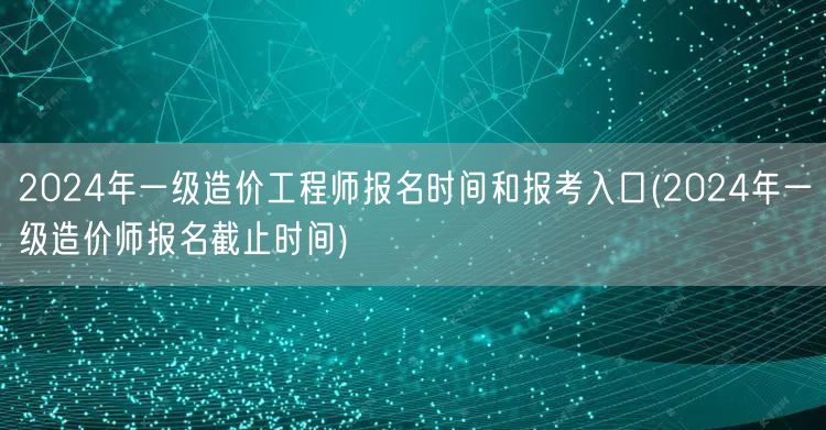 2024年一级造价工程师报名时间及报考入