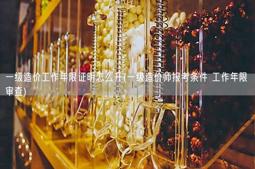 一级造价工作年限证明开具方法 简明指南