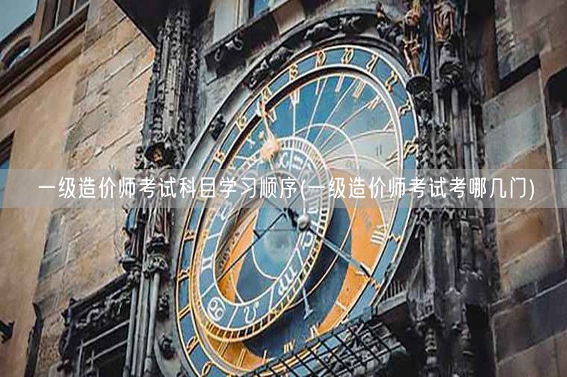 一级造价师考试科目学习顺序 备考科目指南