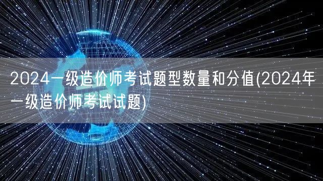 2024年一级造价师考试题型数量与分值概