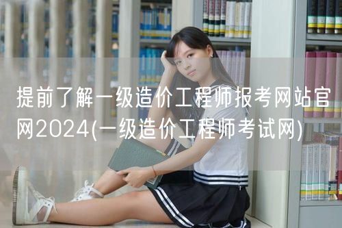 提前了解一级造价工程师报考网站官网202