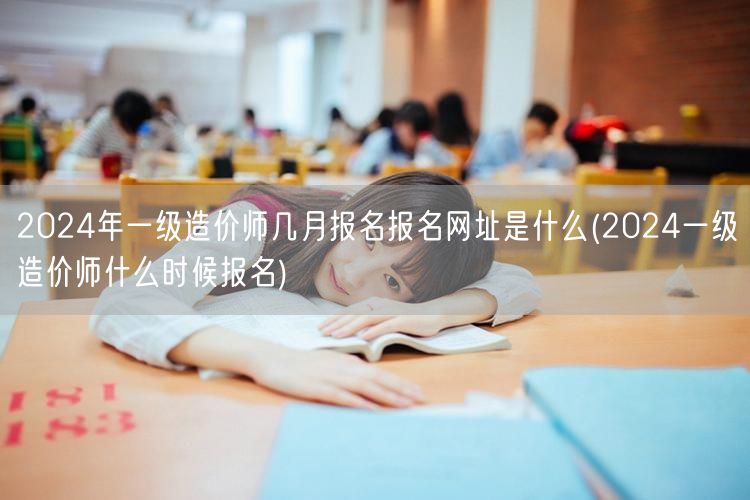 2024年一级造价师几月报名 报名网址是
