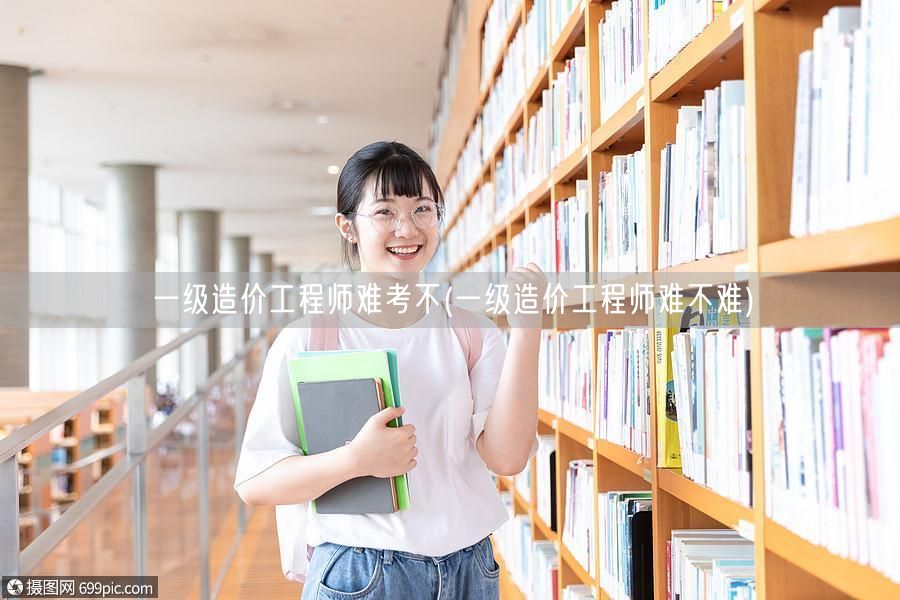 一级造价工程师难考不 难度如何