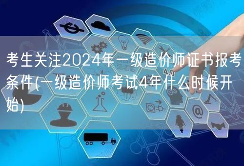 考生关注2024年一级造价师证书报考条件
