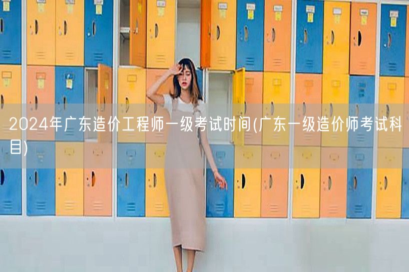 2024年广东造价工程师一级考试时间 考
