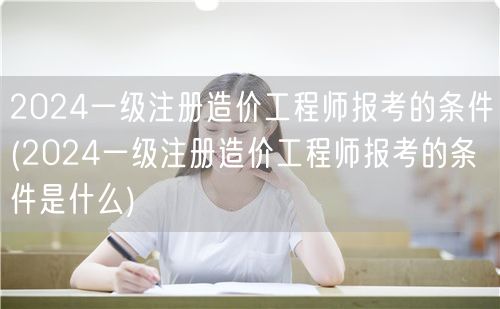 2024一级注册造价工程师报考条件概览