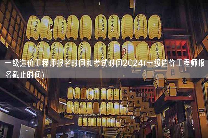 一级造价工程师报名时间与考试时间2024