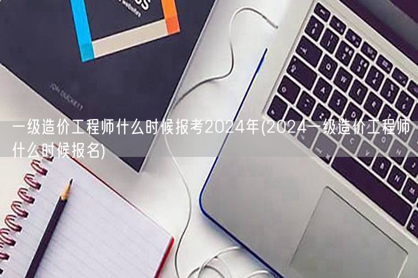 一级造价工程师2024年报考时间