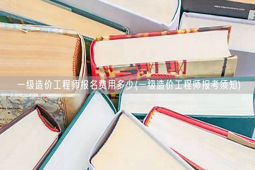 一级造价工程师报名费用多少 报名流程及费