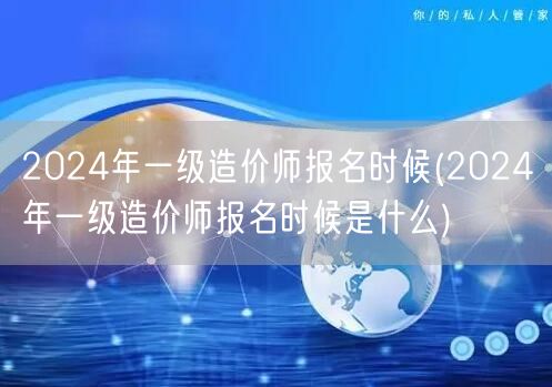2024年一级造价师报名时候 报名流程与