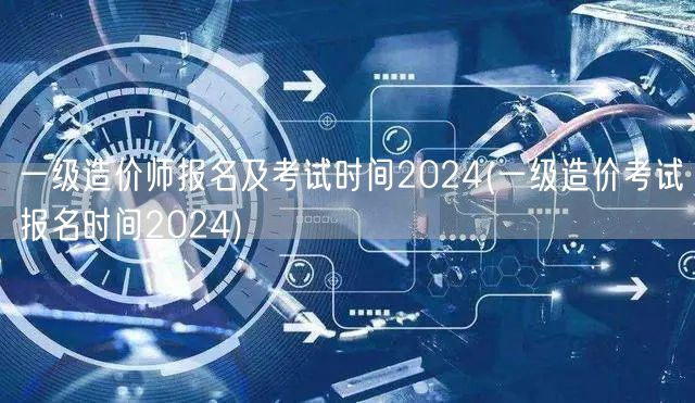 一级造价师报名及考试时间2024 202