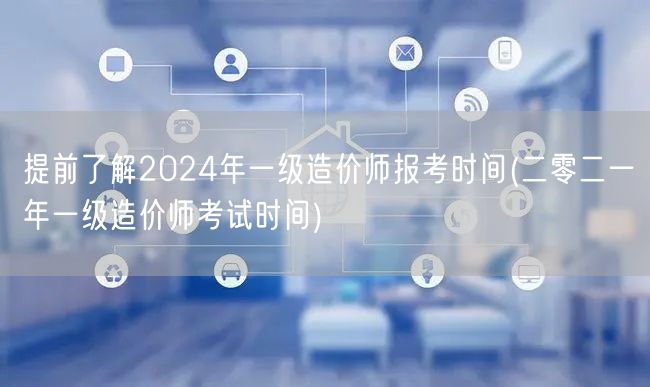 提前了解2024年一级造价师报考时间 2