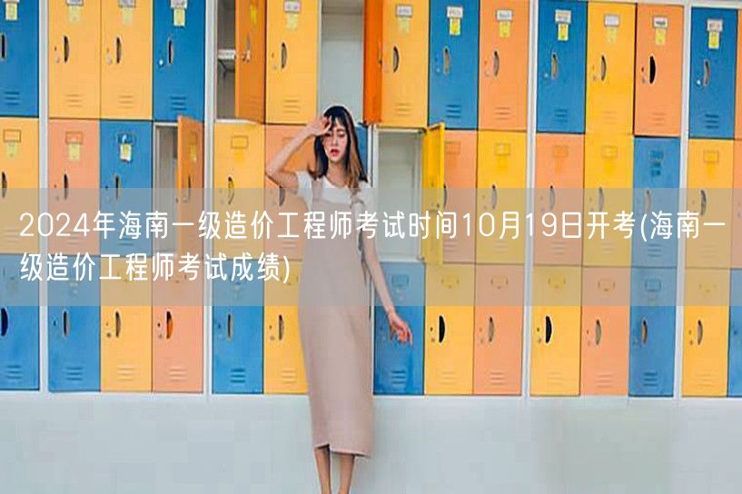 2024年海南一级造价工程师考试时间10