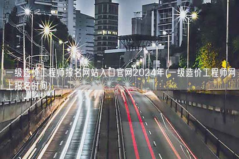 一级造价工程师报名网站入口官网2024年