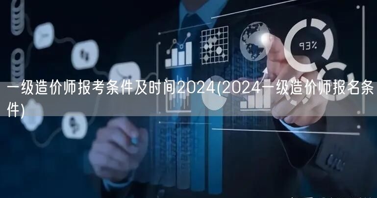 一级造价师报考条件及时间2024 报名须