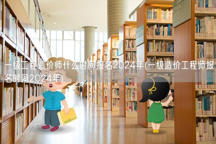 一级工程造价师2024年报名时间公告