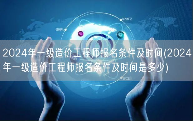 2024年一级造价工程师报名条件及时间 