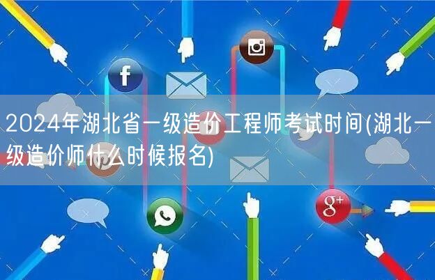 2024年湖北省一级造价工程师考试时间 