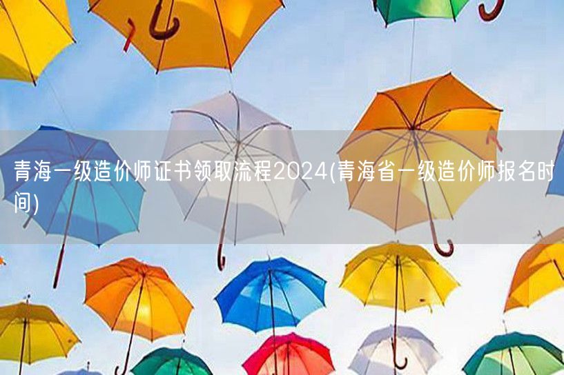 青海一级造价师证书领取流程2024 报名