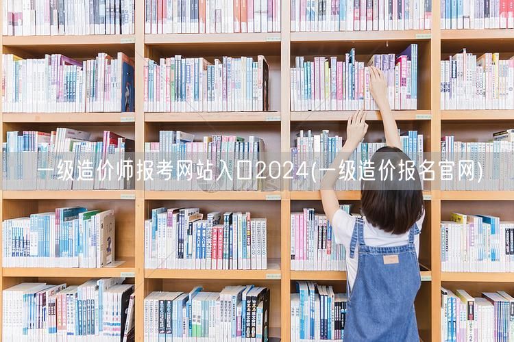 一级造价师报考网站入口2024 官方报名