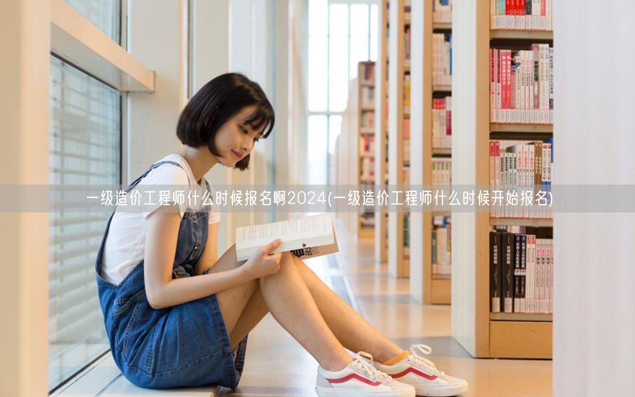 一级造价工程师什么时候报名啊2024 报