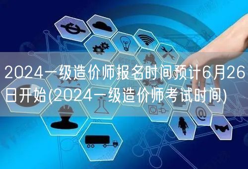 2024一级造价师报名时间预计6月26日