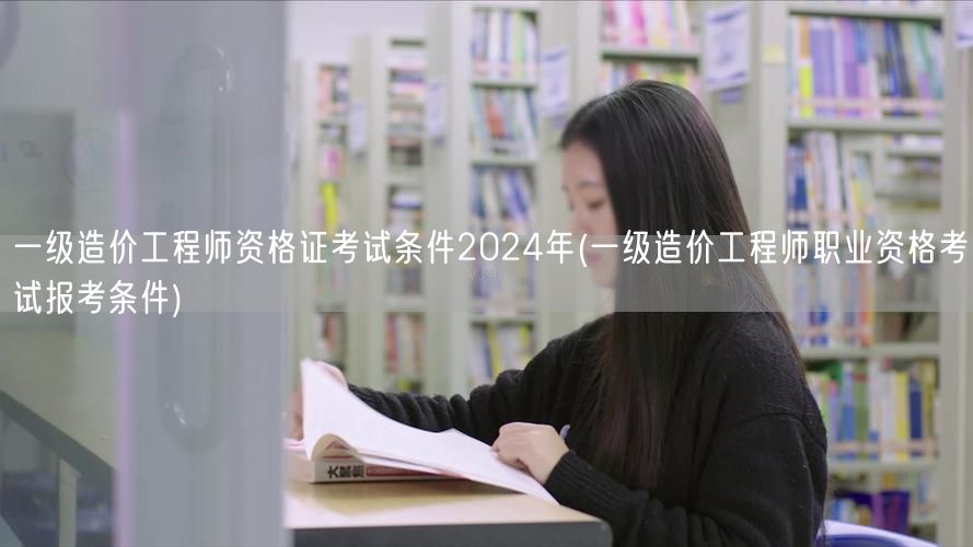 一级造价工程师资格证考试条件2024年 