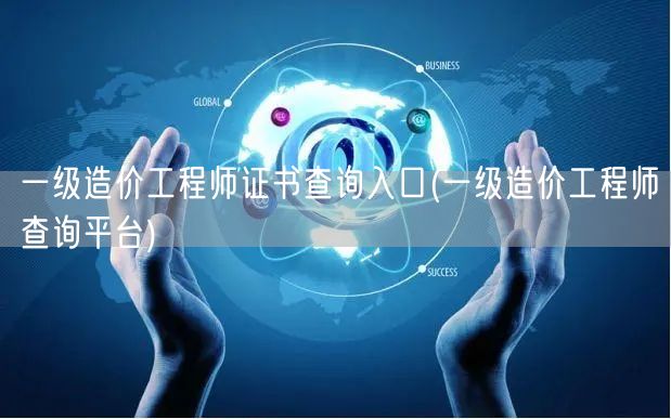 一级造价工程师证书查询入口 查询网址大全