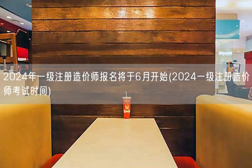 2024年一级注册造价师报名6月启动 备
