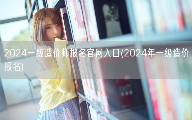 2024一级造价师报名官网入口 2024