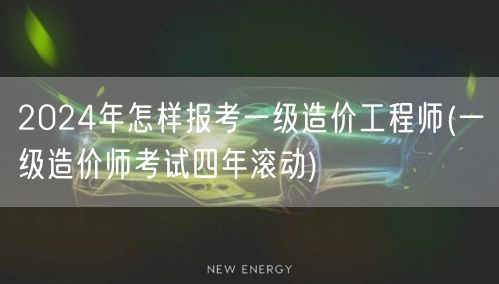 2024年一级造价工程师报考指南 四年滚