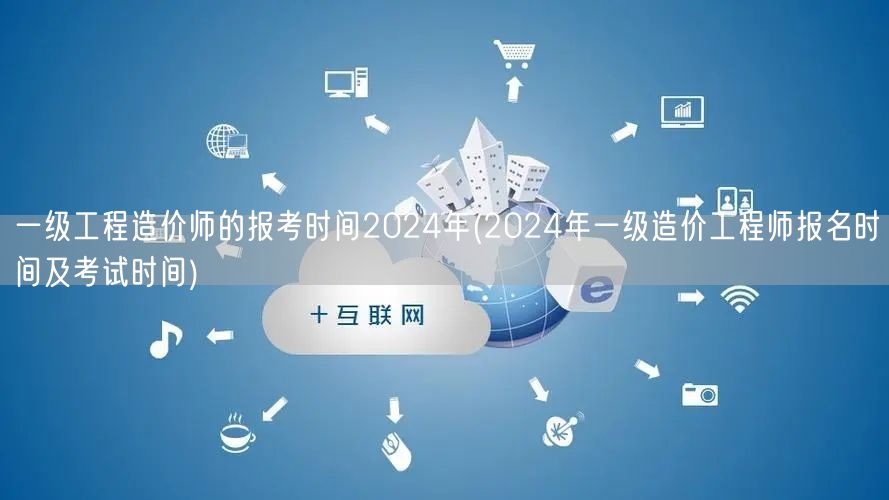 一级工程造价师2024年报考时间及安排