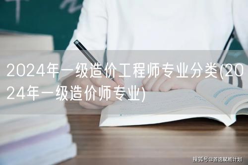 2024年一级造价工程师专业分类 造价师