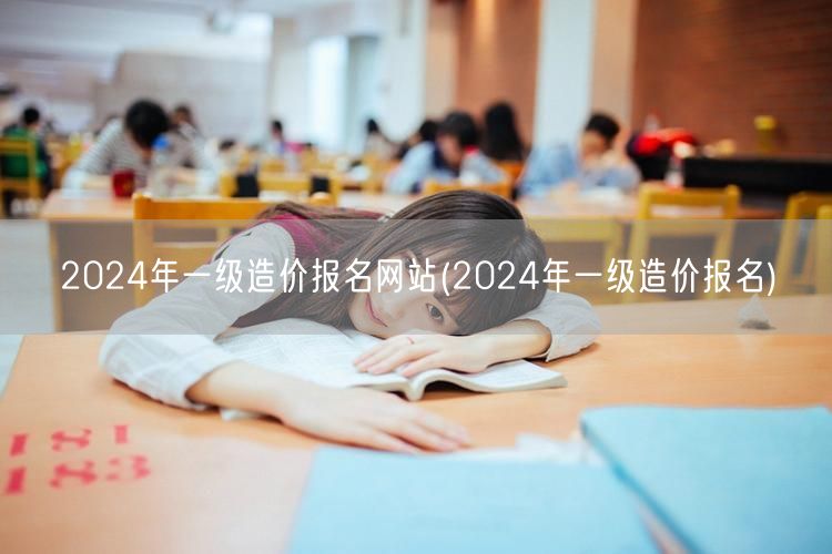 2024年一级造价报名网站 报名入口指南