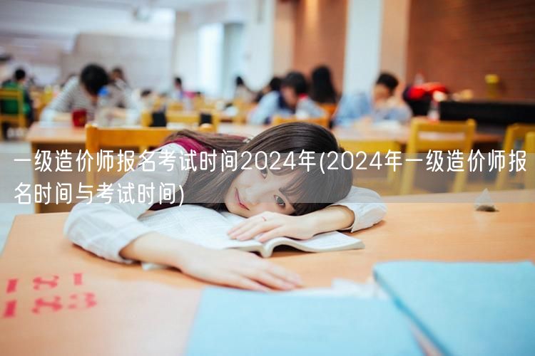 一级造价师报名考试时间2024年 报名及
