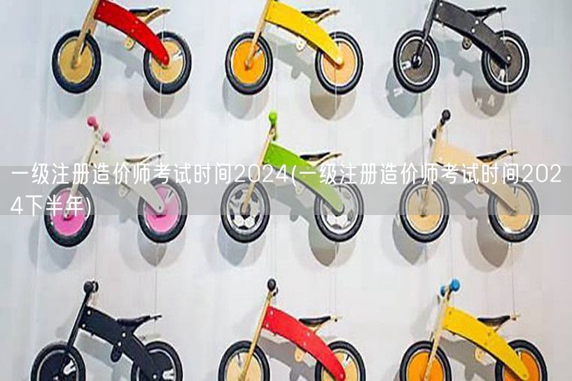 一级注册造价师考试时间2024 下半年具