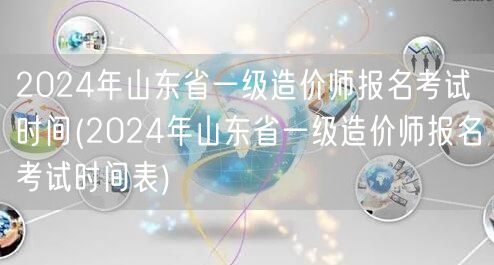 2024年山东省一级造价师报名考试时间 