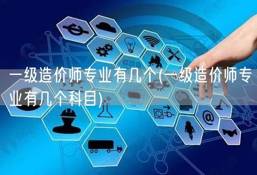 一级造价师专业有几个 考试科目概览