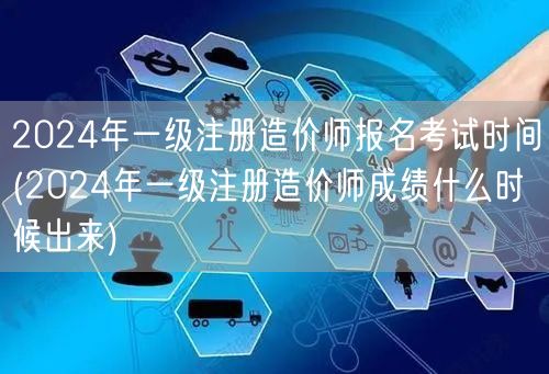 2024年一级注册造价师报名考试时间 成
