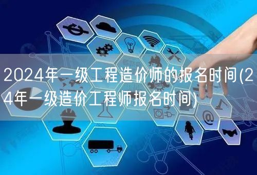 2024年一级工程造价师报名时间公布