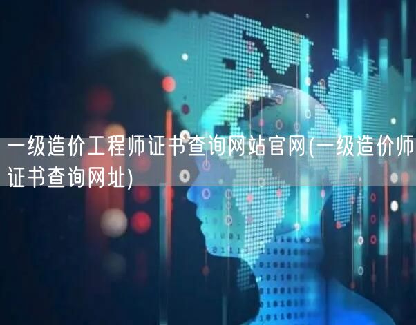 一级造价工程师证书查询网站官网 官方查询