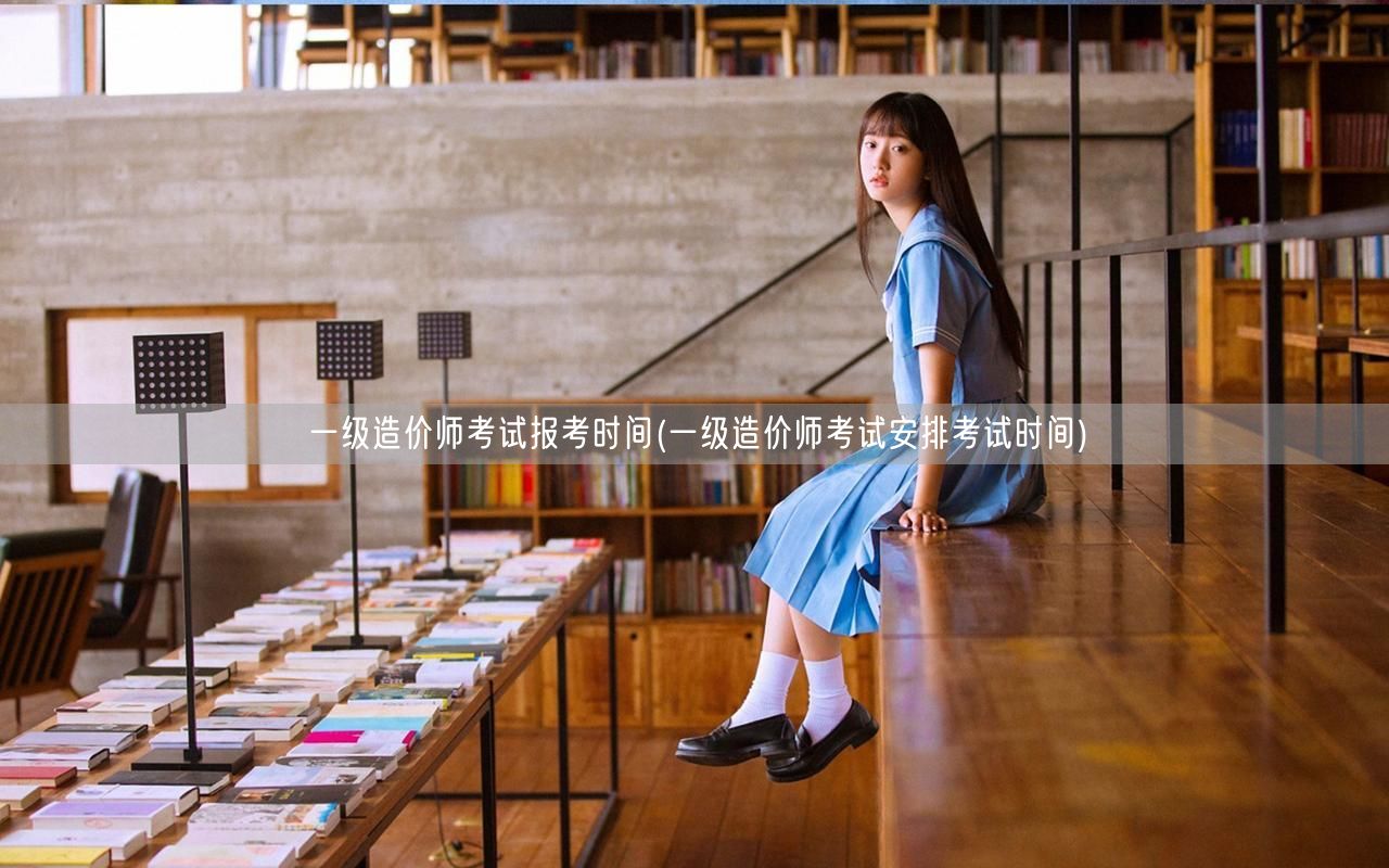 一级造价师考试报考时间  具体时间公布