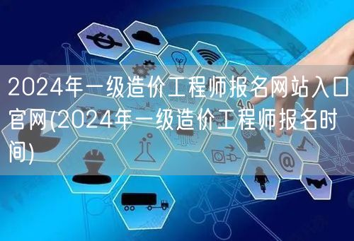 2024年一级造价工程师报名网站入口官网