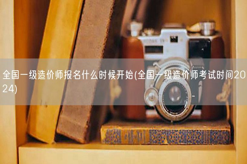 全国一级造价师报名时间 2024年考试筹