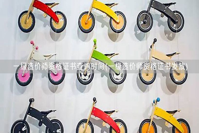 一级造价师资格证书查询时间 官方公布时间