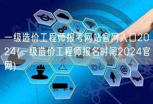 一级造价工程师报考网站官网入口2024 